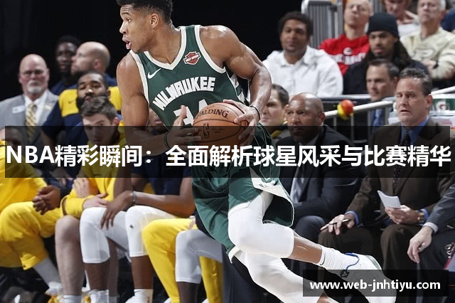 NBA精彩瞬间：全面解析球星风采与比赛精华