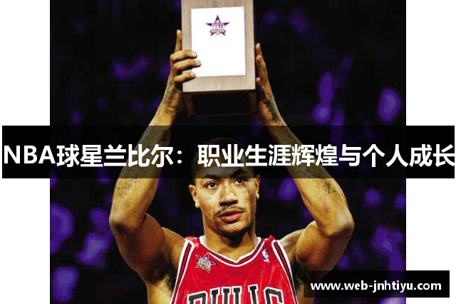NBA球星兰比尔：职业生涯辉煌与个人成长