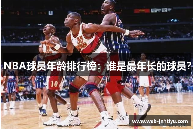 NBA球员年龄排行榜：谁是最年长的球员？